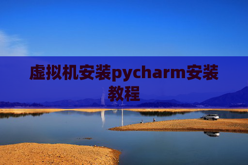 虚拟机安装pycharm安装教程