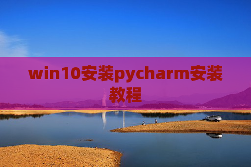win10安装pycharm安装教程